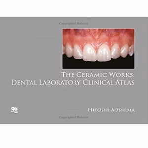 The Ceramic Works: Dental Laboratory Clinical Atlas