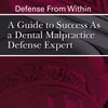 Defense From Within: A Guide To Success As A Dental Malpractice Defense Expert